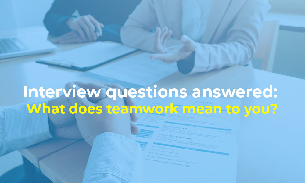 Interview questions answered: What does teamwork mean to you?