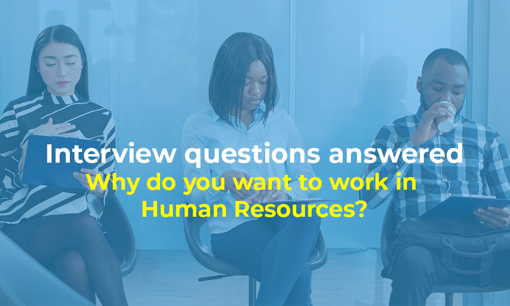 Interview questions answered Why do you want to work in Human Resources?