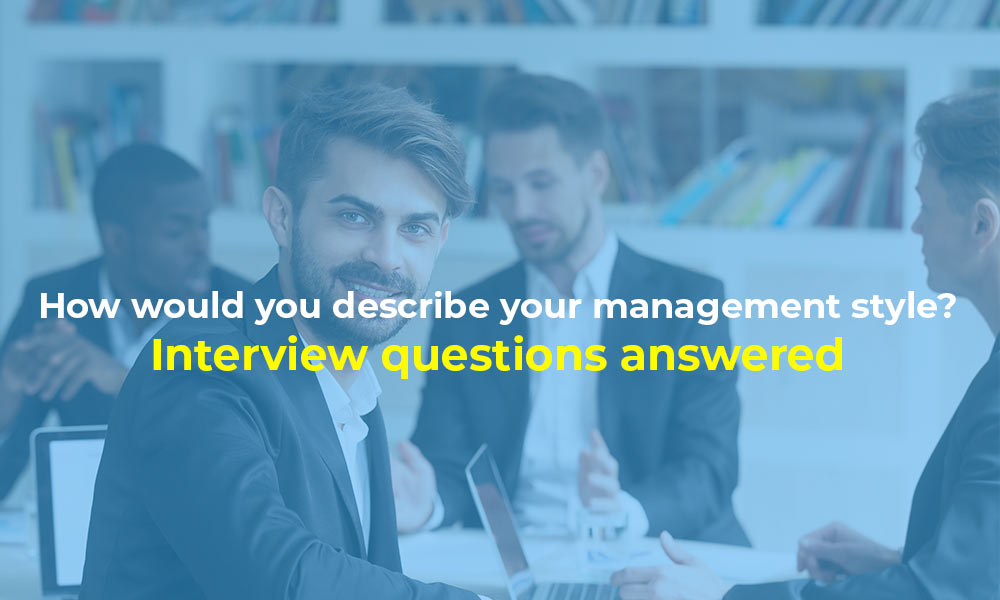 How would you describe your management style? Interview questions answered