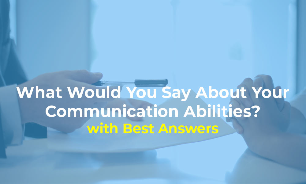 What Would You Say About Your Communication Abilities? Five Sample Answers