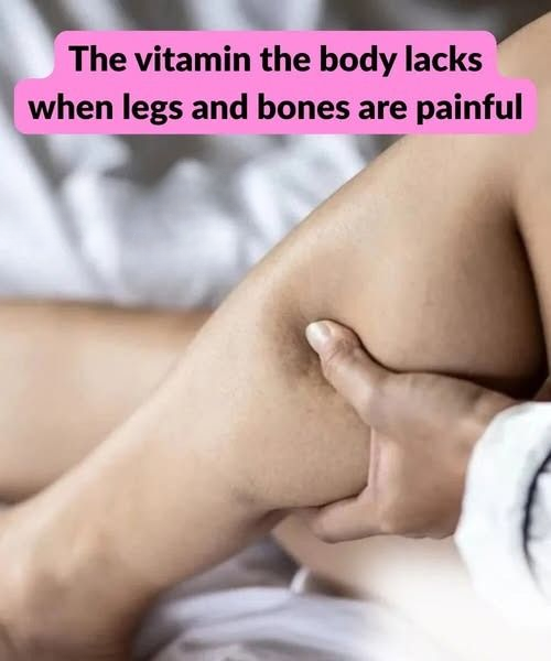 The Vitamin the Body Lacks When Legs and Bones Are Painful